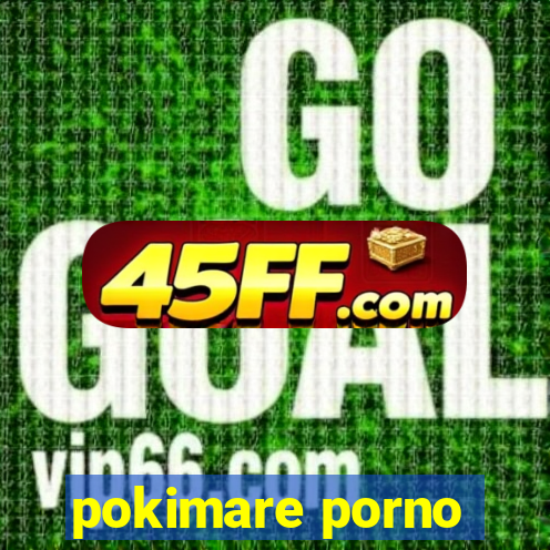 pokimare porno